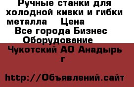 Ручные станки для холодной кивки и гибки металла. › Цена ­ 12 000 - Все города Бизнес » Оборудование   . Чукотский АО,Анадырь г.